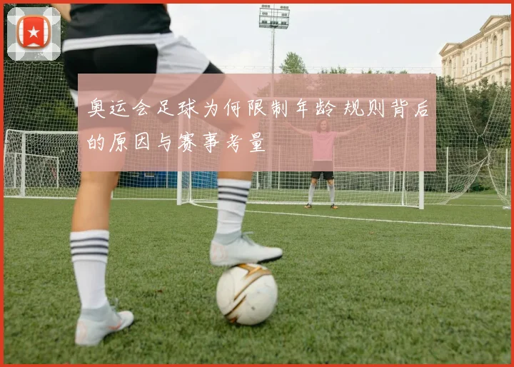 奥运会足球为何限制年龄 规则背后的原因与赛事考量