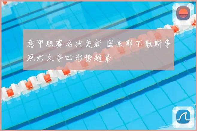 意甲联赛名次更新 国米那不勒斯争冠尤文争四形势趋紧