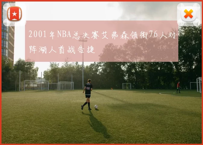 2001年NBA总决赛艾弗森领衔76人对阵湖人首战告捷