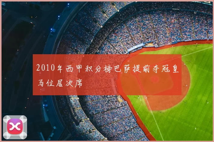 2010年西甲积分榜巴萨提前夺冠皇马位居次席
