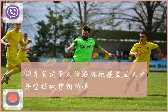 08年奥运圣火传递路线覆盖五大洲并登顶珠穆朗玛峰